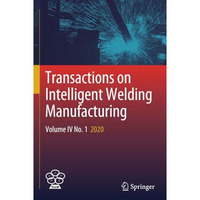 Transactions on Intelligent Welding Manufacturing: Volume IV No. 1  2020 [Paperback]