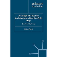 A European Security Architecture after the Cold War: Questions of Legitimacy [Paperback]