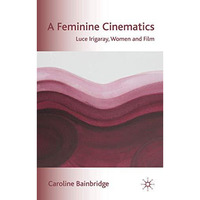 A Feminine Cinematics: Luce Irigaray, Women and Film [Hardcover]