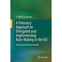 A Fiduciary Approach to Delegated and Implementing Rule-Making in the EU: How to [Hardcover]