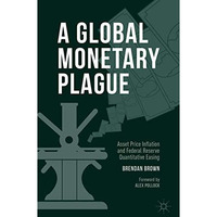 A Global Monetary Plague: Asset Price Inflation and Federal Reserve Quantitative [Hardcover]
