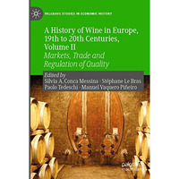 A History of Wine in Europe, 19th to 20th Centuries, Volume II: Markets, Trade a [Paperback]
