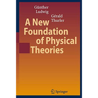 A New Foundation of Physical Theories [Hardcover]