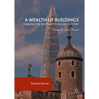 A Wealth of Buildings: Marking the Rhythm of English History: Volume II: 1688Pr [Hardcover]