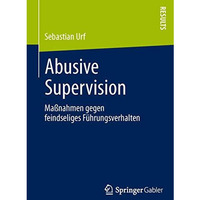 Abusive Supervision: Ma?nahmen gegen feindseliges F?hrungsverhalten [Paperback]