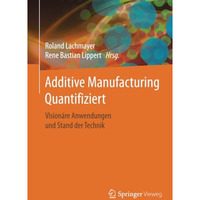 Additive Manufacturing Quantifiziert: Vision?re Anwendungen und Stand der Techni [Paperback]