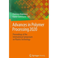 Advances in Polymer Processing 2020: Proceedings of the International Symposium  [Paperback]