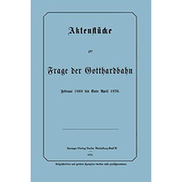 Aktenst?cke zur Frage der Gotthardbahn: Februar 1869 bis Ende April 1870 [Paperback]