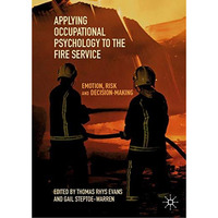 Applying Occupational Psychology to the Fire Service: Emotion, Risk and Decision [Hardcover]