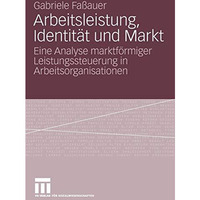 Arbeitsleistung, Identit?t und Markt: Eine Analyse marktf?rmiger Leistungssteuer [Paperback]