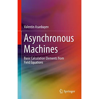 Asynchronous Machines: Basic Calculation Elements from Field Equations [Hardcover]
