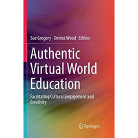 Authentic Virtual World Education: Facilitating Cultural Engagement and Creativi [Paperback]