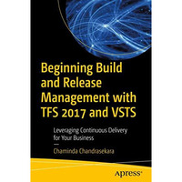 Beginning Build and Release Management with TFS 2017 and VSTS: Leveraging Contin [Paperback]