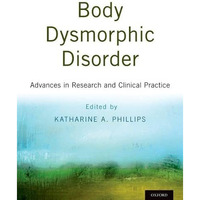 Body Dysmorphic Disorder: Advances in Research and Clinical Practice [Hardcover]