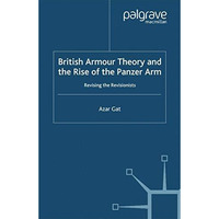 British Armour Theory and the Rise of the Panzer Arm: Revising the Revisionists [Hardcover]