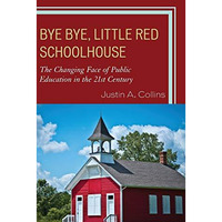 Bye Bye, Little Red Schoolhouse: The Changing Face of Public Education in the 21 [Hardcover]