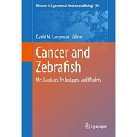 Cancer and Zebrafish: Mechanisms, Techniques, and Models [Hardcover]