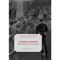 Carnival and Power: Play and Politics in a Crown Colony [Paperback]