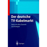 Der deutsche TV-Kabelmarkt: Spiele ums Netz Dynamik und Strategien [Hardcover]