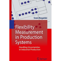 Flexibility Measurement in Production Systems: Handling Uncertainties in Industr [Paperback]