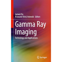 Gamma Ray Imaging: Technology and Applications [Hardcover]