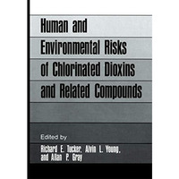 Human and Environmental Risks of Chlorinated Dioxins and Related Compounds [Paperback]