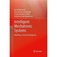 Intelligent Mechatronic Systems: Modeling, Control and Diagnosis [Paperback]