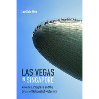 Las Vegas in Singapore: Violence, Progress and the Crisis of Nationalist Moderni [Paperback]