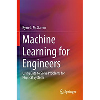 Machine Learning for Engineers: Using data to solve problems for physical system [Paperback]