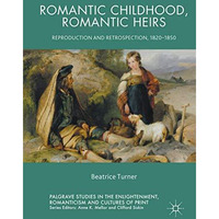 Romantic Childhood, Romantic Heirs: Reproduction and Retrospection, 1820 - 1850 [Hardcover]