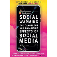 Social Warming: The Dangerous and Polarising Effects of Social Media [Hardcover]