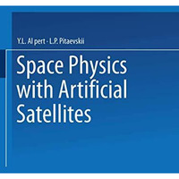 Space Physics with Artificial Satellites / Iskusstvennye Sputniki V Razrezhennoi [Paperback]