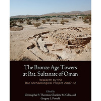 The Bronze Age Towers at Bat, Sultanate of Oman: Research by the Bat Archaeologi [Hardcover]