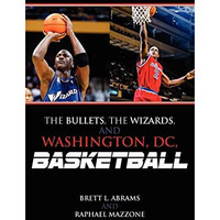 The Bullets, the Wizards, and Washington, DC, Basketball [Hardcover]