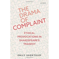 The Drama of Complaint: Ethical Provocations in Shakespeare's Tragedy [Hardcover]