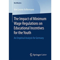 The Impact of Minimum Wage Regulations on Educational Incentives for the Youth:  [Paperback]