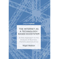 The Internet as a Technology-Based Ecosystem: A New Approach to the Analysis of  [Paperback]