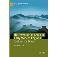 The Invention of China in Early Modern England: Spelling the Dragon [Paperback]