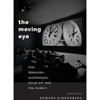 The Moving Eye: Film, Television, Architecture, Visual Art and the Modern [Paperback]