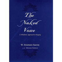 The Naked Voice: A Wholistic Approach to Singing [Hardcover]