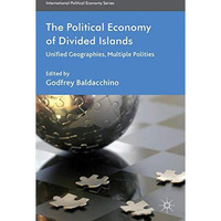 The Political Economy of Divided Islands: Unified Geographies, Multiple Polities [Hardcover]