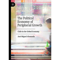 The Political Economy of Peripheral Growth: Chile in the Global Economy [Hardcover]