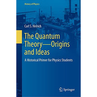 The Quantum TheoryOrigins and Ideas: A Historical Primer for Physics Students [Hardcover]