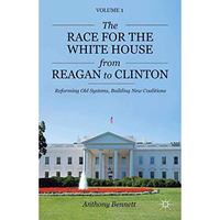 The Race for the White House from Reagan to Clinton: Reforming Old Systems, Buil [Paperback]