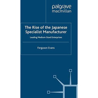 The Rise of the Japanese Specialist Manufacturer: Leading Medium-Sized Enterpris [Paperback]
