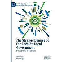 The Strange Demise of the Local in Local Government: Bigger is Not Better [Hardcover]