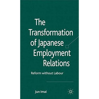 The Transformation of Japanese Employment Relations: Reform without Labor [Hardcover]