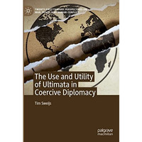 The Use and Utility of Ultimata in Coercive Diplomacy [Hardcover]