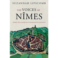 The Voices of N?mes: Women, Sex, and Marriage in Reformation Languedoc [Paperback]