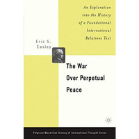 The War Over Perpetual Peace: An Exploration into the History of a Foundational  [Hardcover]